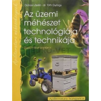 Dohos László · Tóth György Az ​üzemi méhészet technológiája és technikája